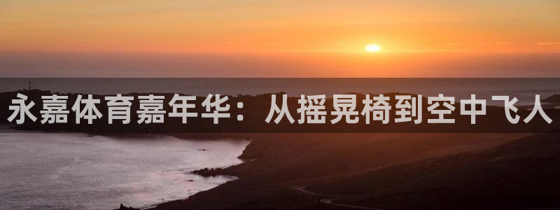 尊龙官网下载开户:永嘉体育嘉年华:从摇晃椅到空中飞人