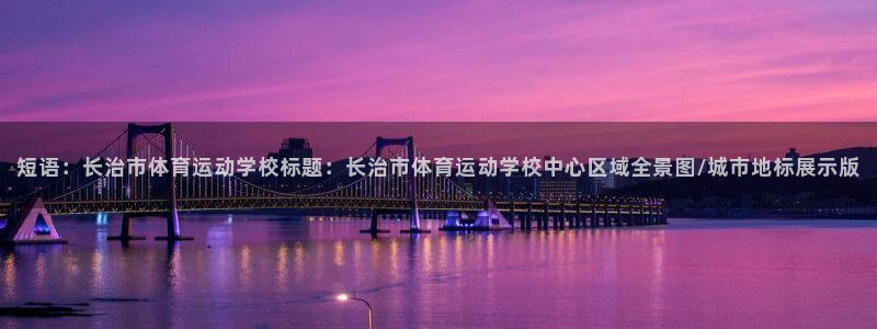 尊龙官网下载是干嘛的公司:短语:长治市体育运动学校标题:长治